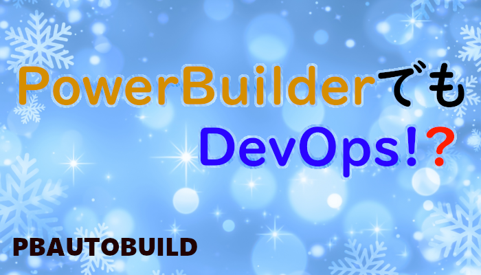 PowerBuilder でも DevOps!? (前編)