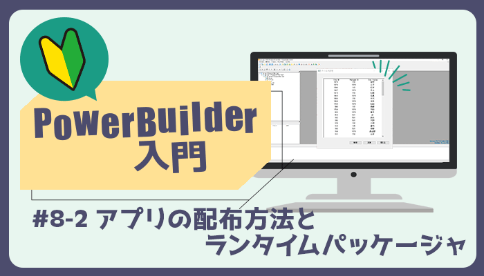 アプリの配布方法とランタイムパッケージャ ～PowerBuilder 入門！！第 8 弾 (2) ～