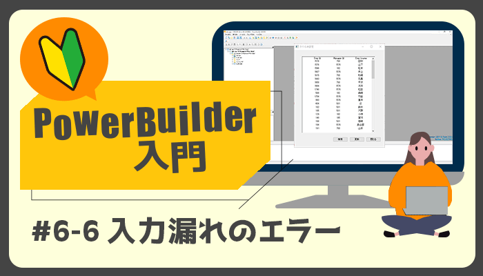 入力漏れのエラー ～PowerBuilder 入門！！第 6 弾 (6)～