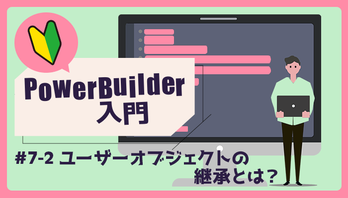 ユーザーオブジェクトの継承とは？ ～PowerBuilder 入門！！第 7 弾 (2)～