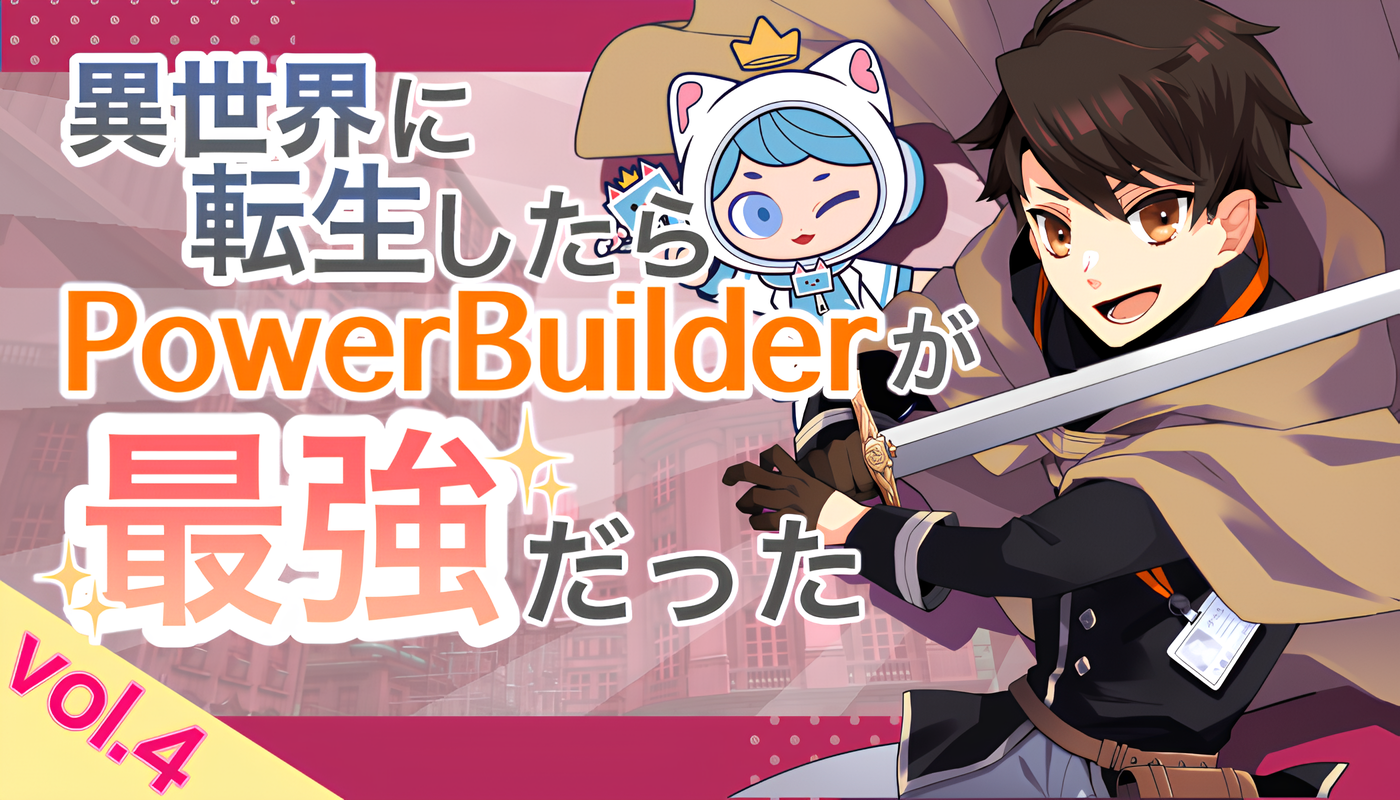 異世界に転生したらPowerBuilderが、最強だった…？Vol.4